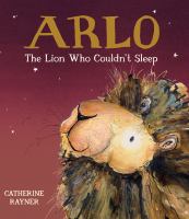 Arlo : the lion who couldn't sleep by Rayner, Catherine